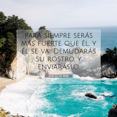 Picture 07 - Job 14:20 RVA - Para siempre serás más fuerte que él, y él se - Bible Verse Picture