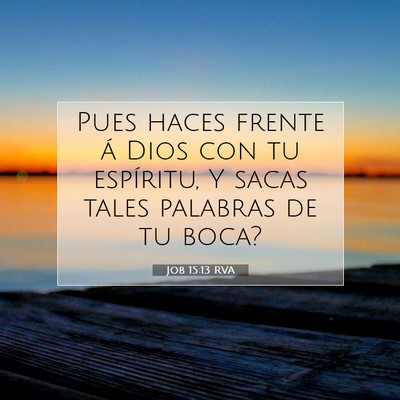 Picture 07 - Job 15:13 RVA - Pues haces frente á Dios con tu espíritu, Y - Bible Verse Picture