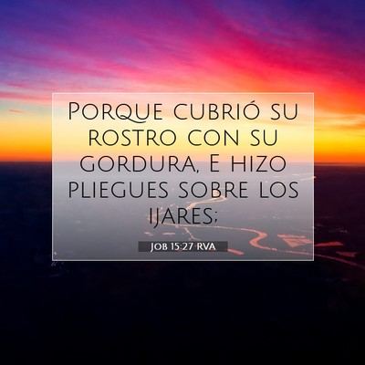 Picture 07 - Job 15:27 RVA - Porque cubrió su rostro con su gordura, E hizo - Bible Verse Picture