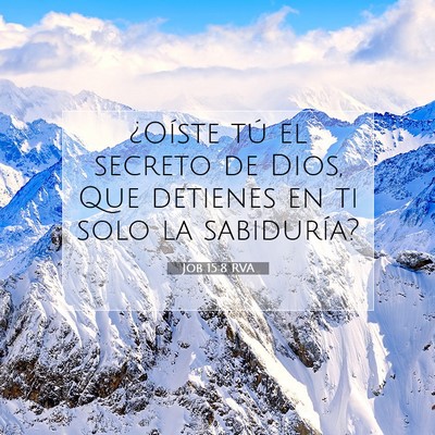 Picture 07 - Job 15:8 RVA - ¿Oíste tú el secreto de Dios, Que detienes en - Bible Verse Picture