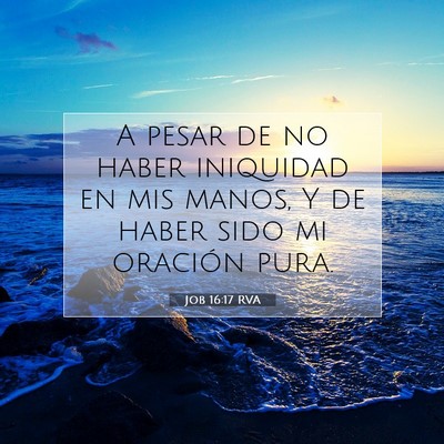 Picture 07 - Job 16:17 RVA - A pesar de no haber iniquidad en mis manos, Y de - Bible Verse Picture