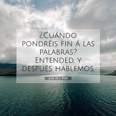 Picture 07 - Job 18:2 RVA - ¿Cuándo pondréis fin á las palabras? - Bible Verse Picture