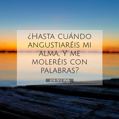 Picture 07 - Job 19:2 RVA - ¿Hasta cuándo angustiaréis mi alma, Y me - Bible Verse Picture