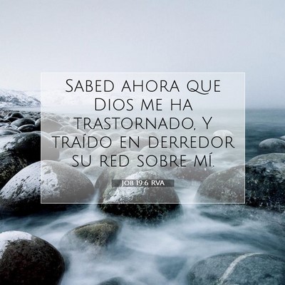 Picture 07 - Job 19:6 RVA - Sabed ahora que Dios me ha trastornado, Y traído - Bible Verse Picture