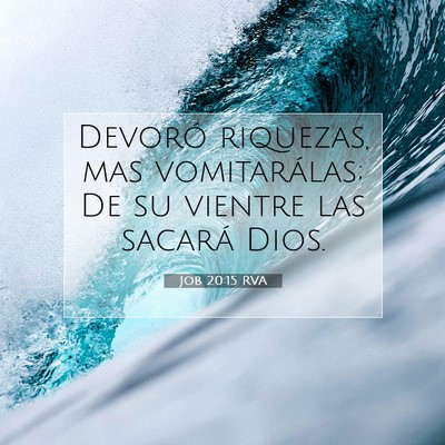 Picture 07 - Job 20:15 RVA - Devoró riquezas, mas vomitarálas; De su vientre - Bible Verse Picture