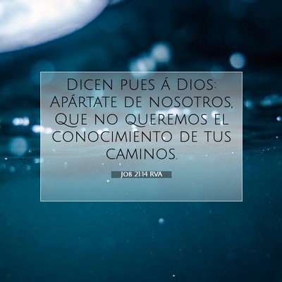 Picture 07 - Job 21:14 RVA - Dicen pues á Dios: Apártate de nosotros, Que no - Bible Verse Picture