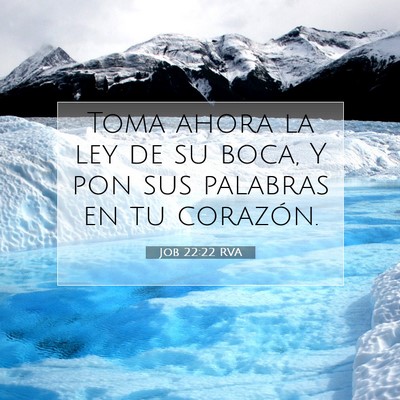Picture 07 - Job 22:22 RVA - Toma ahora la ley de su boca, Y pon sus palabras - Bible Verse Picture