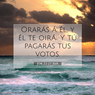 Picture 07 - Job 22:27 RVA - Orarás á él, y él te oirá; Y tú pagarás - Bible Verse Picture