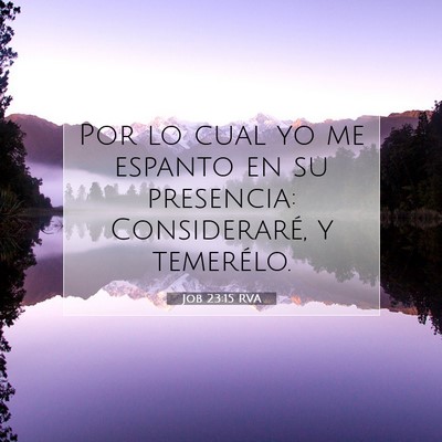 Picture 07 - Job 23:15 RVA - Por lo cual yo me espanto en su presencia: - Bible Verse Picture