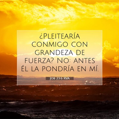 Picture 07 - Job 23:6 RVA - ¿Pleitearía conmigo con grandeza de fuerza? No: - Bible Verse Picture