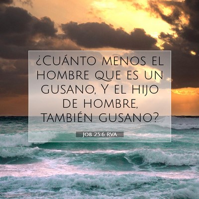 Picture 07 - Job 25:6 RVA - ¿Cuánto menos el hombre que es un gusano, Y el - Bible Verse Picture