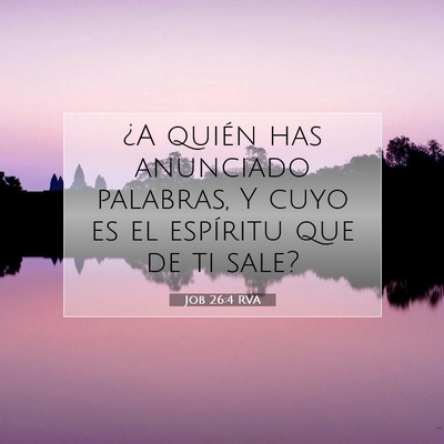 Picture 07 - Job 26:4 RVA - ¿A quién has anunciado palabras, Y cuyo es el - Bible Verse Picture