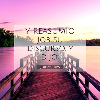 Picture 07 - Job 27:1 RVA - Y REASUMIO Job su discurso, y - Bible Verse Picture