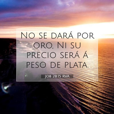 Picture 07 - Job 28:15 RVA - No se dará por oro, Ni su precio será á peso - Bible Verse Picture