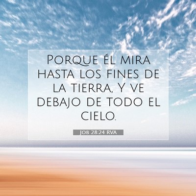 Picture 07 - Job 28:24 RVA - Porque él mira hasta los fines de la tierra, Y - Bible Verse Picture