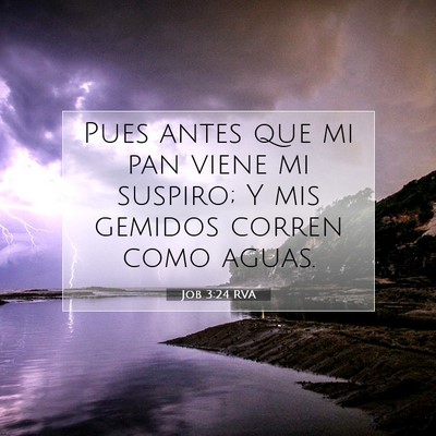 Picture 07 - Job 3:24 RVA - Pues antes que mi pan viene mi suspiro; Y mis - Bible Verse Picture