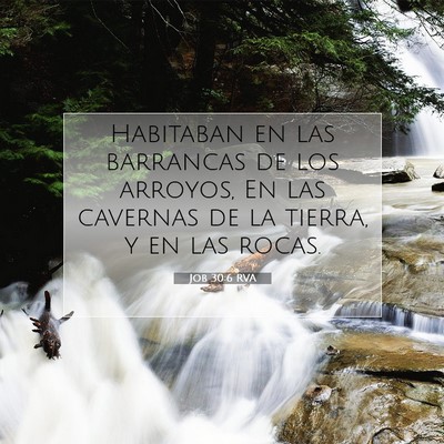 Picture 07 - Job 30:6 RVA - Habitaban en las barrancas de los arroyos, En las - Bible Verse Picture