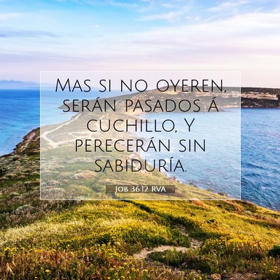 Picture 07 - Job 36:12 RVA - Mas si no oyeren, serán pasados á cuchillo, Y - Bible Verse Picture