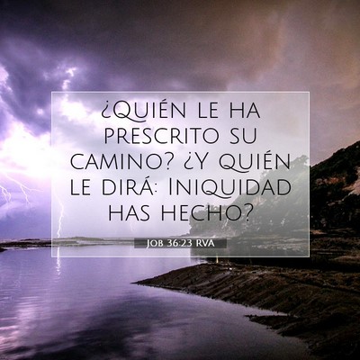 Picture 07 - Job 36:23 RVA - ¿Quién le ha prescrito su camino? ¿Y quién le - Bible Verse Picture