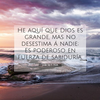 Picture 07 - Job 36:5 RVA - He aquí que Dios es grande, mas no desestima á - Bible Verse Picture