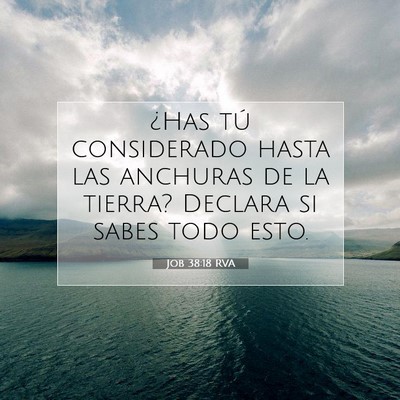 Picture 07 - Job 38:18 RVA - ¿Has tú considerado hasta las anchuras de la - Bible Verse Picture