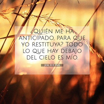 Picture 07 - Job 41:11 RVA - ¿Quién me ha anticipado, para que yo restituya? - Bible Verse Picture
