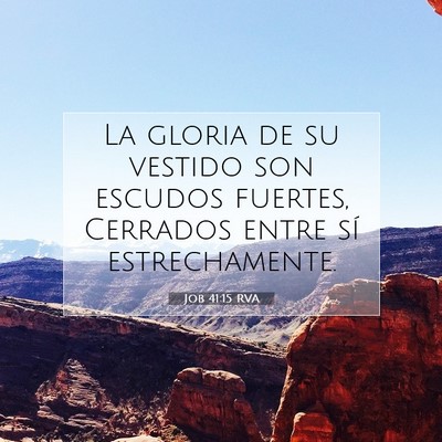 Picture 07 - Job 41:15 RVA - La gloria de su vestido son escudos fuertes, - Bible Verse Picture