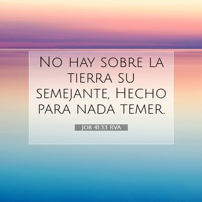 Picture 07 - Job 41:33 RVA - No hay sobre la tierra su semejante, Hecho para - Bible Verse Picture