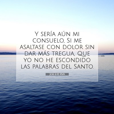 Picture 07 - Job 6:10 RVA - Y sería aún mi consuelo, Si me asaltase con - Bible Verse Picture