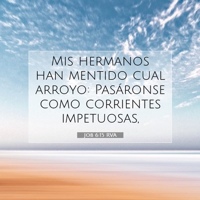 Picture 07 - Job 6:15 RVA - Mis hermanos han mentido cual arroyo: Pasáronse - Bible Verse Picture