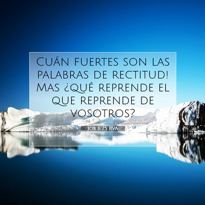 Picture 07 - Job 6:25 RVA - Cuán fuertes son las palabras de rectitud! Mas - Bible Verse Picture