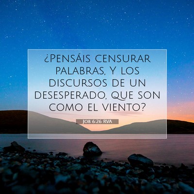 Picture 07 - Job 6:26 RVA - ¿Pensáis censurar palabras, Y los discursos de - Bible Verse Picture