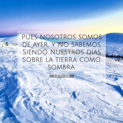 Picture 07 - Job 8:9 RVA - Pues nosotros somos de ayer, y no sabemos, Siendo - Bible Verse Picture