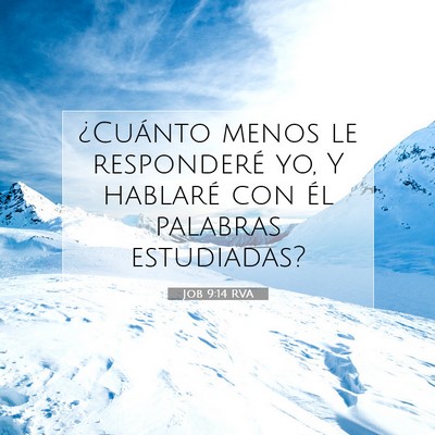 Picture 07 - Job 9:14 RVA - ¿Cuánto menos le responderé yo, Y hablaré con - Bible Verse Picture