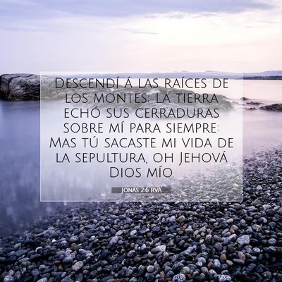 Picture 07 - Jonás 2:6 RVA - Descendí á las raíces de los montes; La tierra - Bible Verse Picture