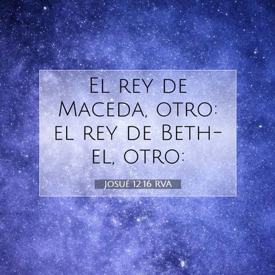 Picture 07 - Josué 12:16 RVA - El rey de Maceda, otro: el rey de Beth-el, - Bible Verse Picture