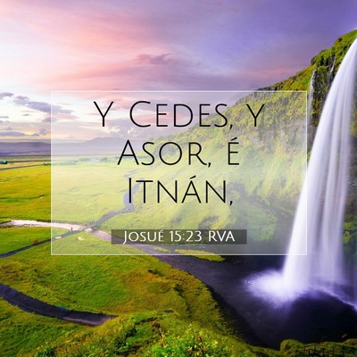 Picture 07 - Josué 15:23 RVA - Y Cedes, y Asor, é - Bible Verse Picture