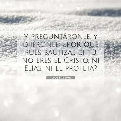 Picture 07 - Juan 1:25 RVA - Y preguntáronle, y dijéronle: ¿Por qué pues - Bible Verse Picture