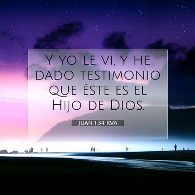Picture 07 - Juan 1:34 RVA - Y yo le vi, y he dado testimonio que éste es el - Bible Verse Picture
