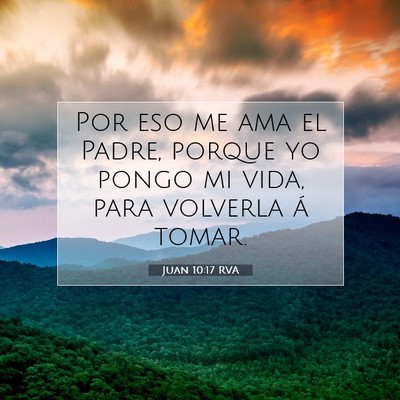 Picture 07 - Juan 10:17 RVA - Por eso me ama el Padre, porque yo pongo mi vida, - Bible Verse Picture
