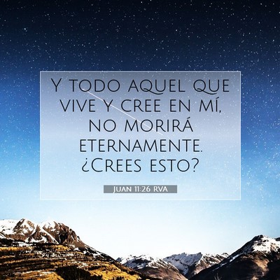 Picture 07 - Juan 11:26 RVA - Y todo aquel que vive y cree en mí, no morirá - Bible Verse Picture
