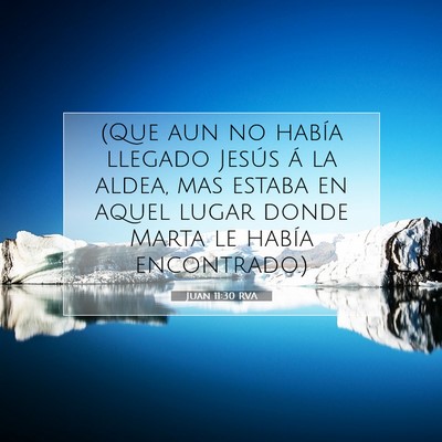Picture 07 - Juan 11:30 RVA - (Que aun no había llegado Jesús á la aldea, - Bible Verse Picture