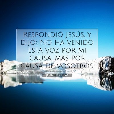 Picture 07 - Juan 12:30 RVA - Respondió Jesús, y dijo: No ha venido esta voz - Bible Verse Picture