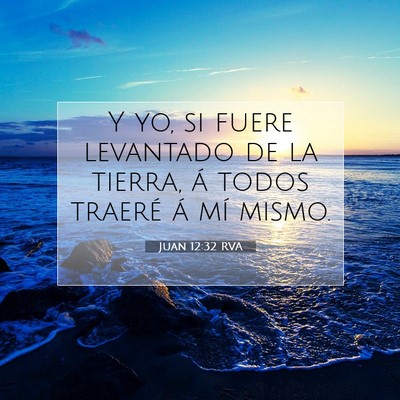 Picture 07 - Juan 12:32 RVA - Y yo, si fuere levantado de la tierra, á todos - Bible Verse Picture