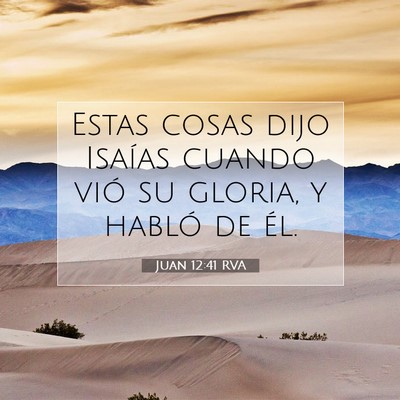 Picture 07 - Juan 12:41 RVA - Estas cosas dijo Isaías cuando vió su gloria, y - Bible Verse Picture