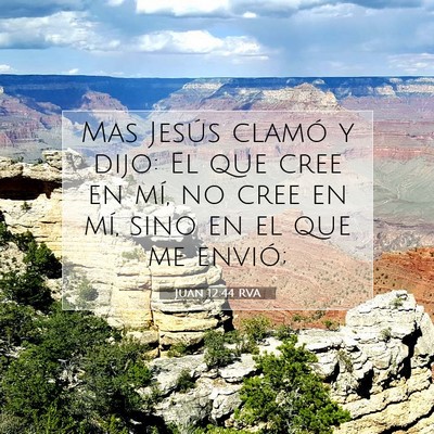 Picture 07 - Juan 12:44 RVA - Mas Jesús clamó y dijo: El que cree en mí, no - Bible Verse Picture