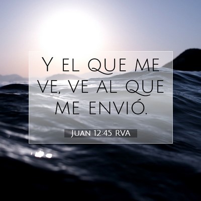 Picture 07 - Juan 12:45 RVA - Y el que me ve, ve al que me - Bible Verse Picture