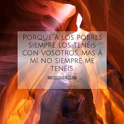 Picture 07 - Juan 12:8 RVA - Porque á los pobres siempre los tenéis con - Bible Verse Picture