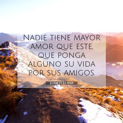 Picture 07 - Juan 15:13 RVA - Nadie tiene mayor amor que este, que ponga alguno - Bible Verse Picture