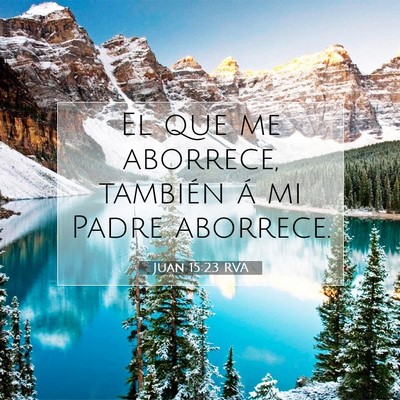 Picture 07 - Juan 15:23 RVA - El que me aborrece, también á mi Padre - Bible Verse Picture